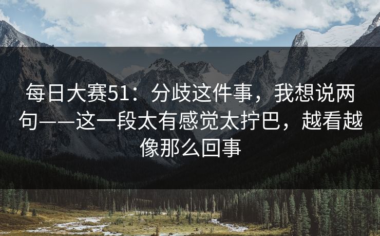 <strong>每日大赛</strong>51：分歧这件事，我想说两句——这一段太有感觉太拧巴，越看越像那么回事